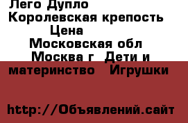 Лего Дупло Lego Duplo 10577 Королевская крепость › Цена ­ 4 000 - Московская обл., Москва г. Дети и материнство » Игрушки   